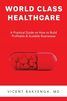 Paperback World Class Healthcare: A Practical Guide on How to Build Profitable & Scalable Businesses. Book