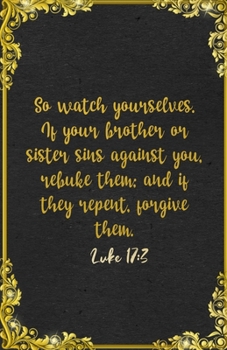 So watch yourselves. If your brother or sister sins against you, rebuke them; and if they repent, forgive them. Luke 17:3 A5 Lined Notebook: Funny ... For Forgiveness Support Prayer Class Teacher