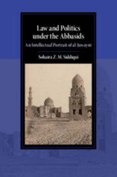 Law and Politics Under the Abbasids: An Intellectual Portrait of Al-Juwayni - Book  of the Cambridge Studies in Islamic Civilization