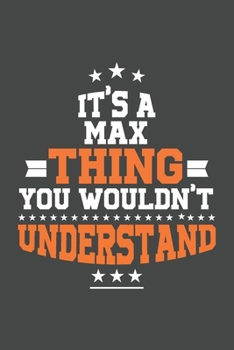 It's A Max  Thing You Wouldn't Understand /journal / notebook , Ideal Birthday,Valentine's Day Gift For Max  .Unique Greeting Card Alternative: Lined ... 120 Pages, 6x9, Soft Cover, Matte Finish