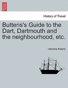 Paperback Butteris's Guide to the Dart, Dartmouth and the Neighbourhood, Etc. Book