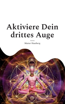 Aktiviere Dein drittes Auge: Erhalte Zugang zur Akasha-Chronik