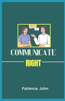 Paperback Communicate Right: How to talk to anyone, the essential keys to better communication and dialogue Book