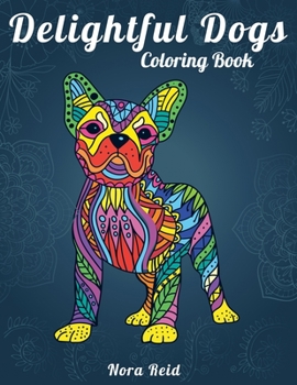 Paperback Delightful Dogs Coloring Book: Creative Relaxation, Mindfulness & Meditation For Adults Book