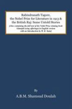 Rabindranath Tagore, the Nobel Prize for Literature in 1913, and the British Raj: Some Untold Stories