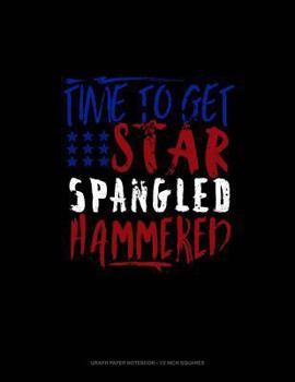 Paperback Time to Get Star Spangled Hammered: Graph Paper Notebook - 1/2 Inch Squares Book