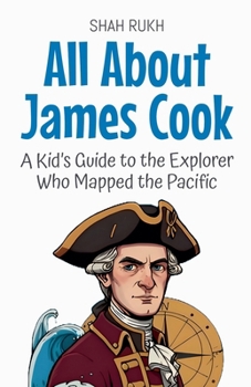 All About James Cook: A Kid's Guide to the Explorer Who Mapped the Pacific