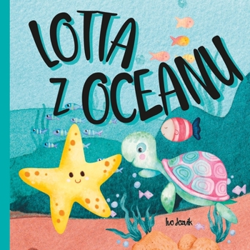 Paperback Lotta z Oceanu: Bajka dla dzieci o przyja&#378;ni, odwadze i pod&#261;&#380;aniu za marzeniami. [Polish] Book