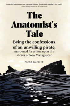 The Anatomist's Tale : Being the Confessions of an Unwilling Pirate, Marooned for a Time upon the Shores of New Madagascar