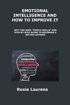 Paperback Emotional Intelligence and How to Improve It: Why You Need People Skills and Stepby- Step Guide to Becoming a Better Listener Book