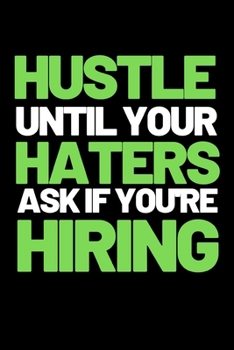 Hustle Until Your Haters Ask If You're Hiring: Motivational Entrepreneur Notebook/Journal (6” X 9”) Great Birthday Or Christmas Gift Idea