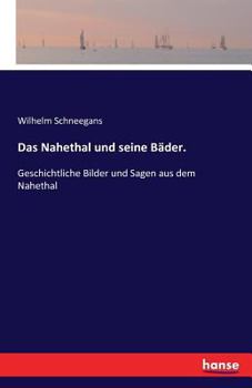 Paperback Das Nahethal und seine Bäder.: Geschichtliche Bilder und Sagen aus dem Nahethal [German] Book