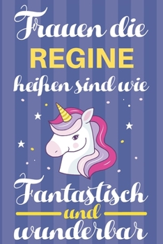 Notizbuch: Frauen Die Regine Hei�en Sind Wie Einh�rner (120 linierte Seiten, Softcover) Tagebebuch, Reisetagebuch, Skizzenbuch F�r Mama, Tochter, Beste Freundin, Oma, Tante