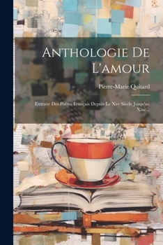 Paperback Anthologie De L'amour: Extraite Des Poètes Français Depuis Le Xve Siècle Jusqu'au Xixe... [French] Book