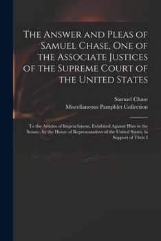 Paperback The Answer and Pleas of Samuel Chase, One of the Associate Justices of the Supreme Court of the United States: To the Articles of Impeachment, Exhibit Book