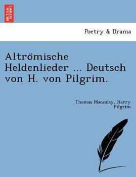 Paperback Altrömische Heldenlieder ... Deutsch von H. von Pilgrim. Book