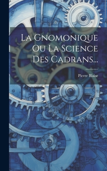 Hardcover La Gnomonique Ou La Science Des Cadrans... [French] Book