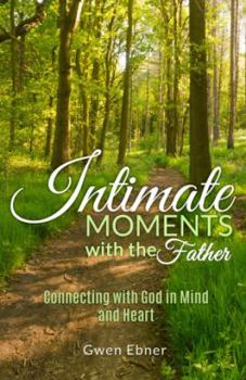 Paperback Intimate Moments with the Father: Connecting with God in Mind and Heart Book