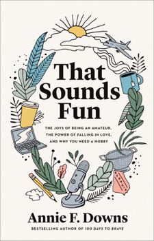 Hardcover That Sounds Fun: The Joys of Being an Amateur, the Power of Falling in Love, and Why You Need a Hobby Book