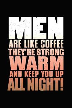 Men Are Like Coffee They're Strong Warm and Keep You Up All Night: Bitchy Smartass Quotes - Funny Gag Gift for Work or Friends -  Cornell Notebook For School or Office