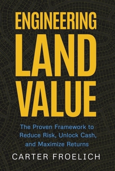 Hardcover Engineering Land Value: The Proven Framework to Reduce Risk, Unlock Cash, and Maximize Returns Book
