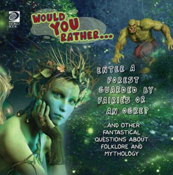Would You Rather Enter a Forest Guarded by Fairies or an Ogre?: …and Other Fantastical Questions About Folklore and Mythology