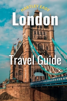 Paperback Hartley Easy London Travel Guide: A Simple And Comprehensive Guide To The City Book