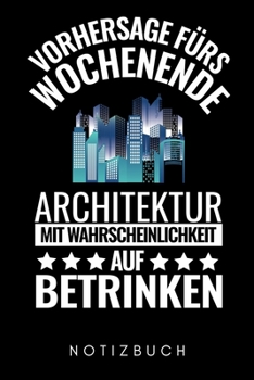 VORHERSAGE FÜRS WOCHENENDE ARCHITEKTUR MIT WAHRSCHEINLICHKEIT AUF BETRINKEN NOTIZBUCH: A5 WOCHENPLANER für Architekten | Buch Architektur | ... Bücher | Architekturbuch (German Edition)