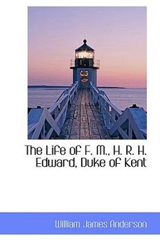 Hardcover The Life of F. M., H. R. H. Edward, Duke of Kent Book