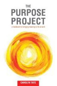 Paperback The Purpose Project: A handbook for bringing meaning to life at work Book