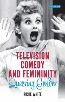 Hardcover Television Comedy and Femininity: Queering Gender Book