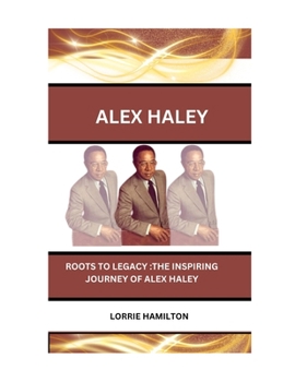 Paperback Alex Haley: Roots to Legacy: The Inspiring Journey of Alex Haley Book