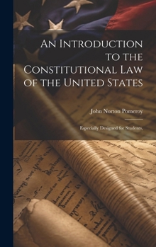 Hardcover An Introduction to the Constitutional Law of the United States: Especially Designed for Students, Book