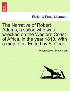 Paperback The Narrative of Robert Adams, a Sailor, Who Was Wrecked on the Western Coast of Africa, in the Year 1810. with a Map, Etc. [Edited by S. Cock.] Book
