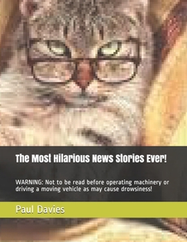 Paperback The Most Hilarious News Stories Ever!: WARNING: Not to be read before operating machinery or driving a moving vehicle as may cause drowsiness! Book