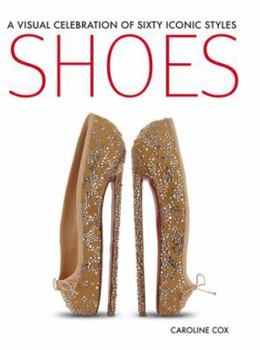 Hardcover Shoes: A Visual Celebration of Sixty Iconic Styles. by Caroline Cox Book