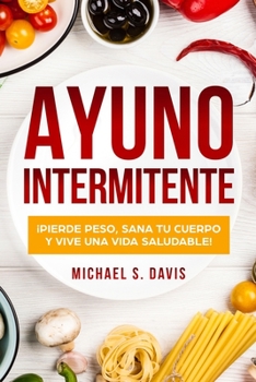 Paperback Ayuno Intermitente: ?Pierde Peso, Sana tu Cuerpo y Vive una Vida Saludable! [Spanish] Book