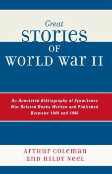 Paperback Great Stories of World War II: An Annotated Bibliography of Eyewitness War-Related Books Written and Published Between 1940 and 1946 Book