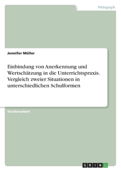 Einbindung von Anerkennung und Wertschätzung in die Unterrichtspraxis. Vergleich zweier Situationen in unterschiedlichen Schulformen (German Edition)