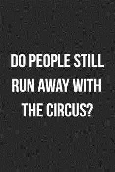 Do People Still Run Away With The Circus: Funny Blank Lined Journal For Adults
