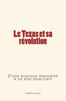 Paperback Le Texas et sa révolution: D'une province mexicaine à un état américain [French] Book