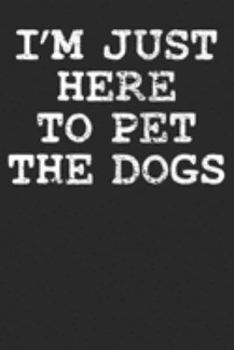 Paperback Notebook: I'm Just Here To Pet The Dogs Dot Grid 6x9 120 Pages Book