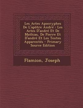 Paperback Les Actes Apocryphes De L'ap?tre Andr?: Les Actes D'andr? Et De Mathias, De Pierre Et D'andr? Et Les Textes Apparent?s [French] Book
