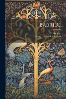 Babrius; Edited With Introductory Dissertations, Critical Notes, Commentary, and Lexicon by W. Gunion Rutherford