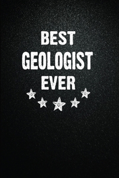 Best Geologist Ever: 6"x9" Inch- 100 Pages Blank Lined Journal Notebook Appreciation Gift. Paperback. Birthday or Christmas Gift For Geologist.100 ... Writing Daily Routine, Journal and Hand Note