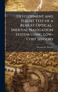 Hardcover Development and Flight Test of a Robust Optical-Inertial Navigation System Using Low-Cost Sensors Book