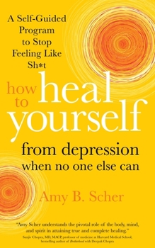 Paperback How to Heal Yourself from Depression When No One Else Can: A Self-Guided Program to Stop Feeling Like Sh*t Book