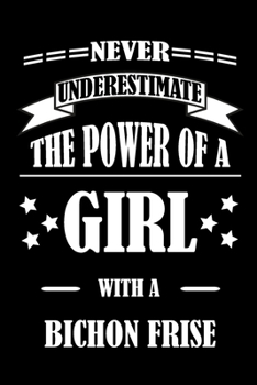 Never Underestimate The Power of a Girl With a BICHON FRISE: A Journal to organize your life and working on your goals : Passeword tracker, Gratitude ... Weekly meal planner, 120 pages , matte cover