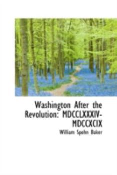 Washington after the Revolution : Mdcclxxxiv-mdccxcix
