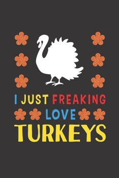 Paperback I Just Freaking Love Turkeys: Turkey Lovers Funny Gifts Journal Lined Notebook 6x9 120 Pages Book